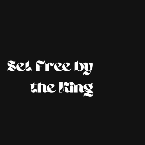 Set Free by the King